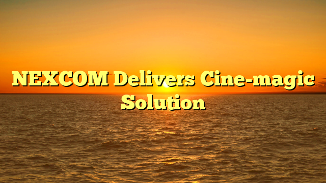 NEXCOM Delivers Cine-magic Solution  